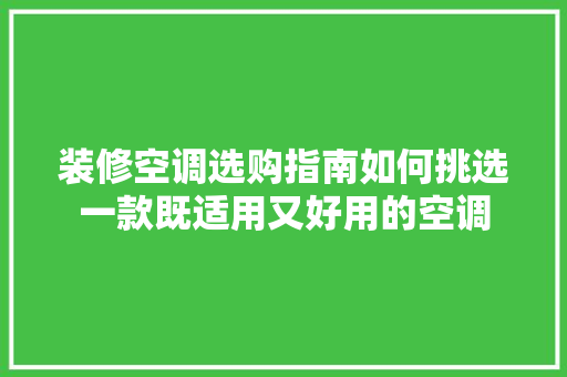 装修空调选购指南如何挑选一款既适用又好用的空调