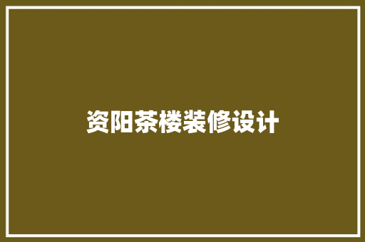 资阳茶楼装修设计