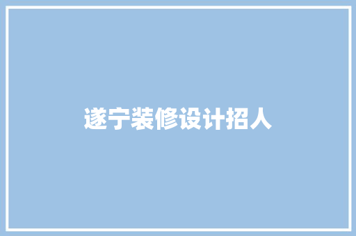 遂宁装修设计招人