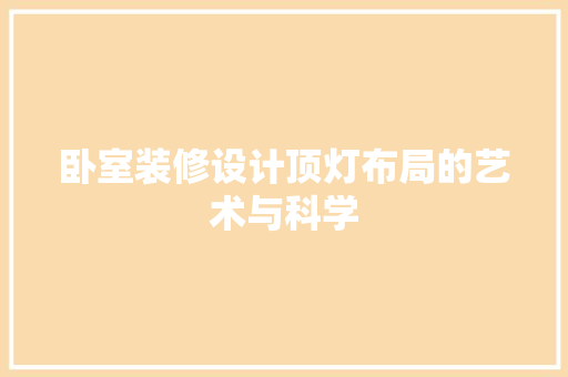 卧室装修设计顶灯布局的艺术与科学