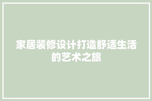 家居装修设计打造舒适生活的艺术之旅