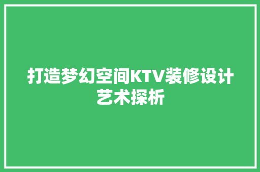 打造梦幻空间KTV装修设计艺术探析