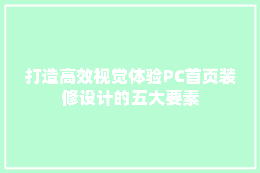 打造高效视觉体验PC首页装修设计的五大要素