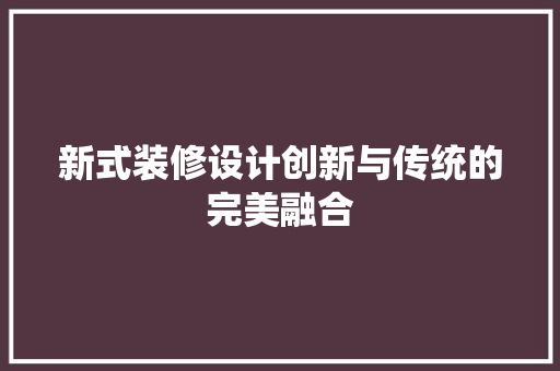 新式装修设计创新与传统的完美融合