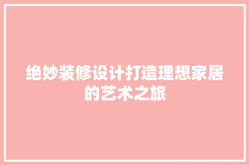 绝妙装修设计打造理想家居的艺术之旅