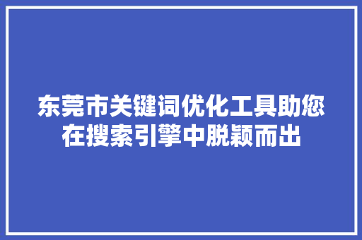 东莞市关键词优化工具助您在搜索引擎中脱颖而出
