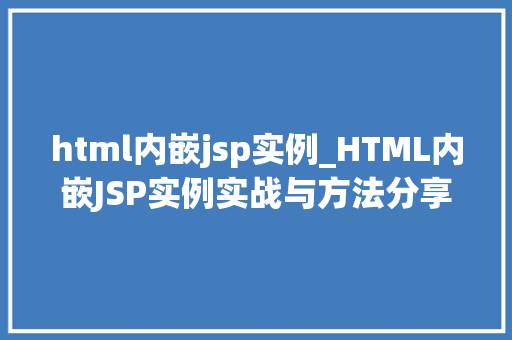 html内嵌jsp实例_HTML内嵌JSP实例实战与方法分享