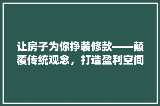 让房子为你挣装修款——颠覆传统观念,打造盈利空间