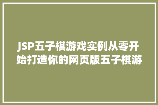 JSP五子棋游戏实例从零开始打造你的网页版五子棋游戏