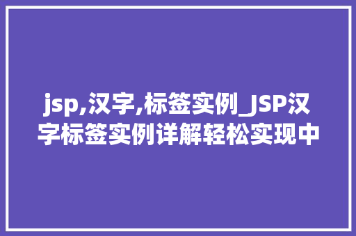 jsp,汉字,标签实例_JSP汉字标签实例详解轻松实现中文化页面