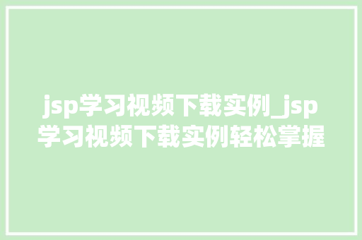 jsp学习视频下载实例_jsp学习视频下载实例轻松掌握JavaServerPages核心技术