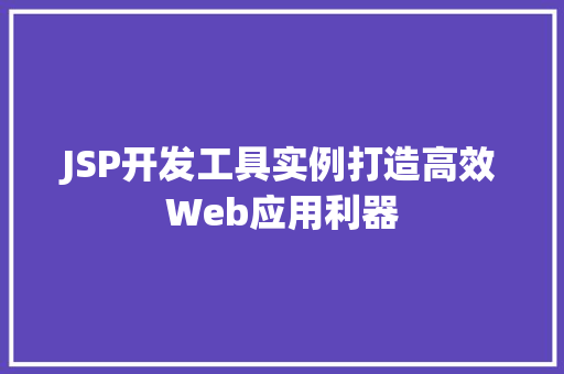 JSP开发工具实例打造高效Web应用利器