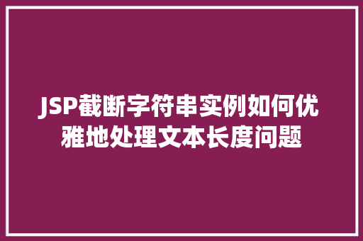 JSP截断字符串实例如何优雅地处理文本长度问题