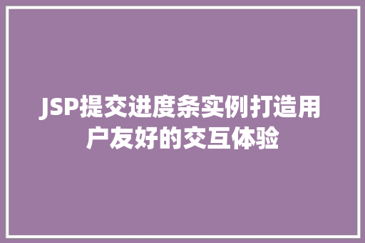 JSP提交进度条实例打造用户友好的交互体验