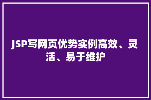 JSP写网页优势实例高效、灵活、易于维护