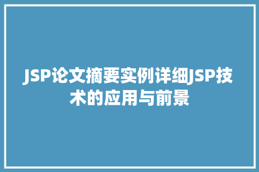 JSP论文摘要实例详细JSP技术的应用与前景
