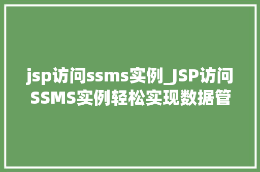 jsp访问ssms实例_JSP访问SSMS实例轻松实现数据管理与展示