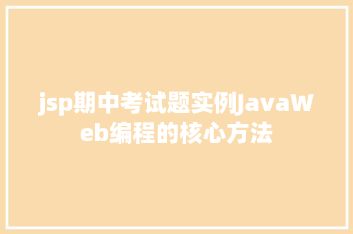 jsp期中考试题实例JavaWeb编程的核心方法