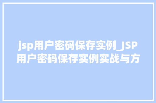 jsp用户密码保存实例_JSP用户密码保存实例实战与方法分享
