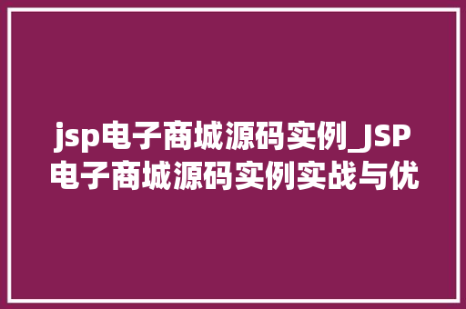 jsp电子商城源码实例_JSP电子商城源码实例实战与优化方法