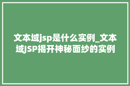 文本域jsp是什么实例_文本域JSP揭开神秘面纱的实例