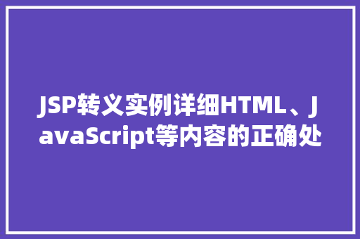 JSP转义实例详细HTML、JavaScript等内容的正确处理