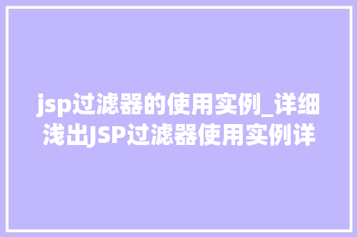 jsp过滤器的使用实例_详细浅出JSP过滤器使用实例详解