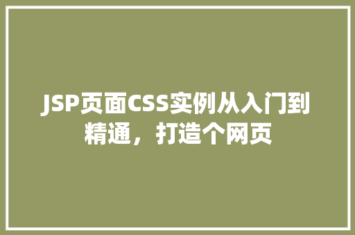 JSP页面CSS实例从入门到精通，打造个网页