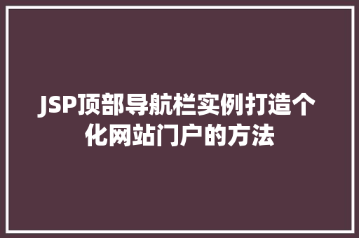 JSP顶部导航栏实例打造个化网站门户的方法