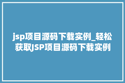 jsp项目源码下载实例_轻松获取JSP项目源码下载实例全攻略