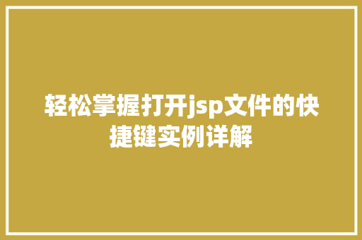 轻松掌握打开jsp文件的快捷键实例详解