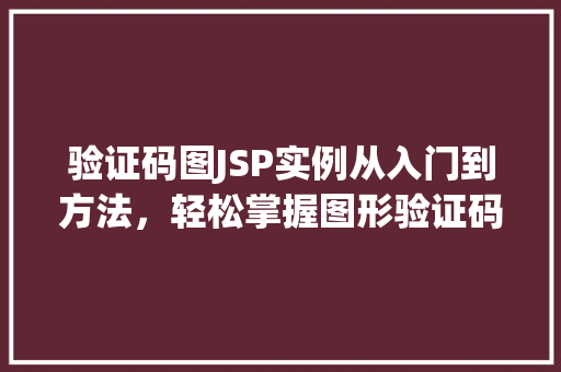 验证码图JSP实例从入门到方法,轻松掌握图形验证码的制作 第1张 验证码图JSP实例从入门到方法,轻松掌握图形验证码的制作 第1张