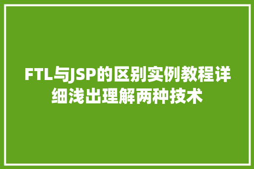 FTL与JSP的区别实例教程详细浅出理解两种技术