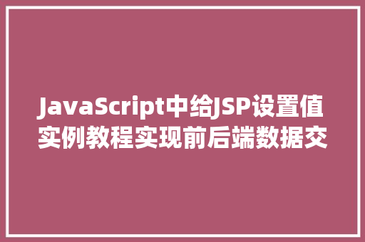 JavaScript中给JSP设置值实例教程实现前后端数据交互的奥秘