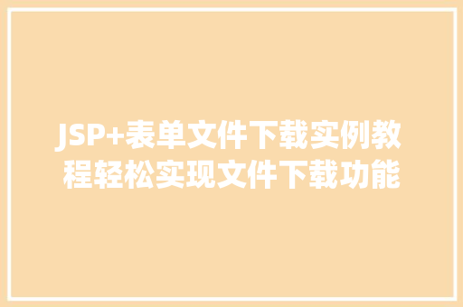 JSP+表单文件下载实例教程轻松实现文件下载功能