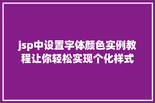 jsp中设置字体颜色实例教程让你轻松实现个化样式 第1张 jsp中设置字体颜色实例教程让你轻松实现个化样式 第1张