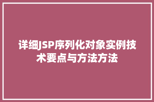 详细JSP序列化对象实例技术要点与方法方法