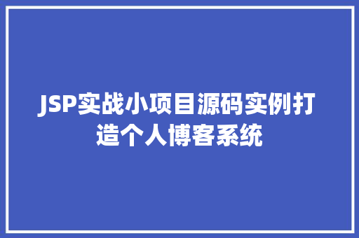 JSP实战小项目源码实例打造个人博客系统