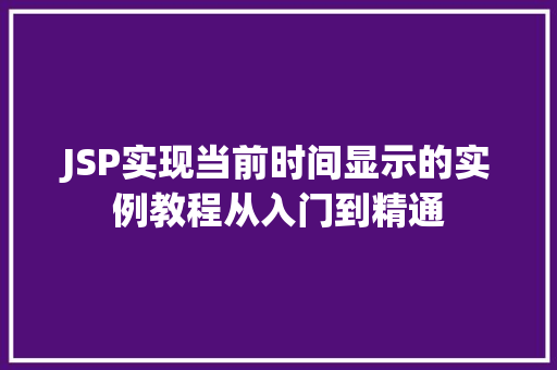 JSP实现当前时间显示的实例教程从入门到精通