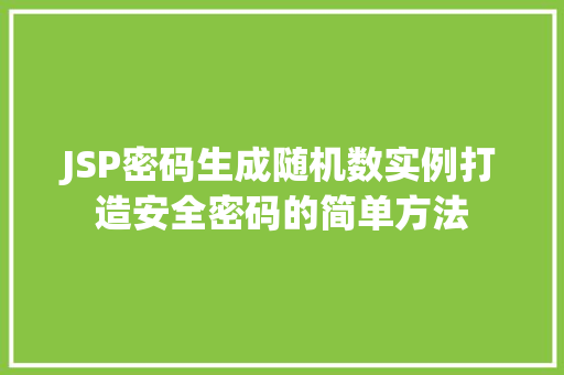 JSP密码生成随机数实例打造安全密码的简单方法