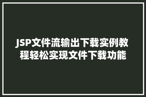JSP文件流输出下载实例教程轻松实现文件下载功能