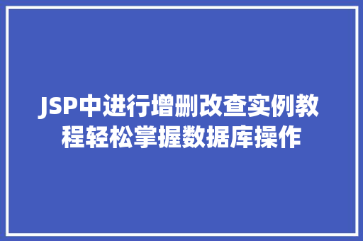 JSP中进行增删改查实例教程轻松掌握数据库操作