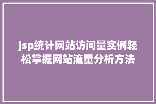 jsp统计网站访问量实例轻松掌握网站流量分析方法