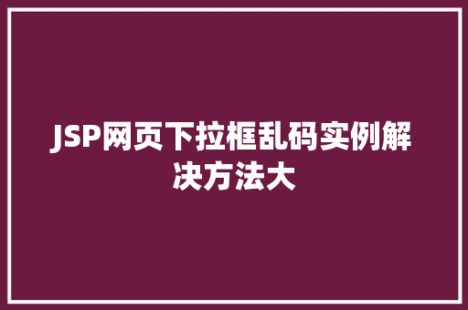JSP网页下拉框乱码实例解决方法大