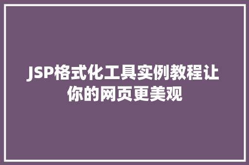JSP格式化工具实例教程让你的网页更美观  第1张