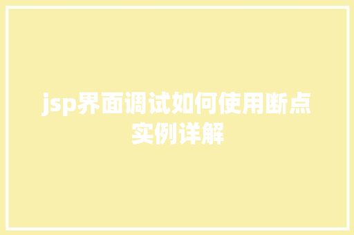 jsp界面调试如何使用断点实例详解 第1张 jsp界面调试如何使用断点实例详解 第1张