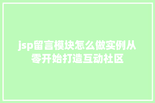 jsp留言模块怎么做实例从零开始打造互动社区