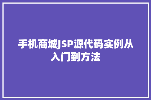 手机商城JSP源代码实例从入门到方法