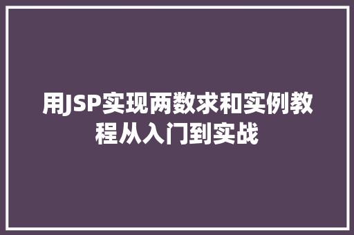 用JSP实现两数求和实例教程从入门到实战 第1张 用JSP实现两数求和实例教程从入门到实战 第1张