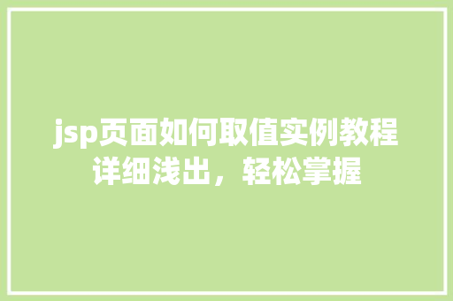 jsp页面如何取值实例教程详细浅出，轻松掌握